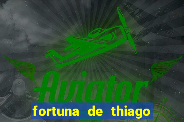 fortuna de thiago finch 2024